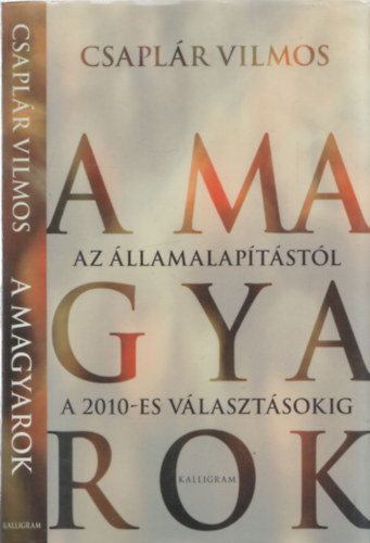 Csaplr Vilmos - A magyarok - Az llamalaptstl a 2010-es vlasztsokig (DEDIKLT)