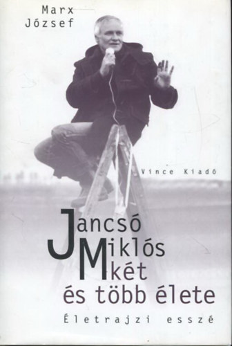 Marx József - Jancsó Miklós két és több élete - Életrajzi esszé