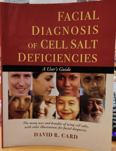 David R. (Robert) Card - Facial Diagnosis of Cell Salt Deficiencies: A User's Guide - The many uses and benefits of using cell salts, with color illustrations for facial diagnosis (Kalindi Press)