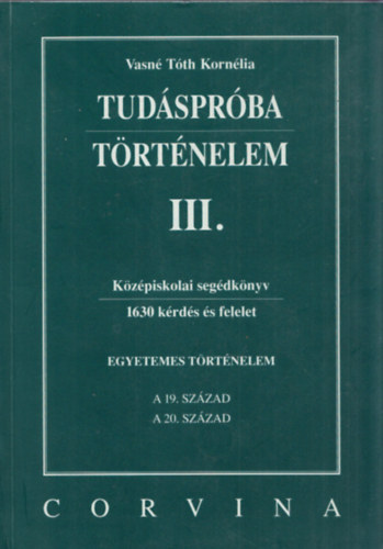 Vasn Tth Kornlia - Tudsprba - Trtnelem III. (Egyetemes trtnelem: A 19.szzad, A 20.szzad)