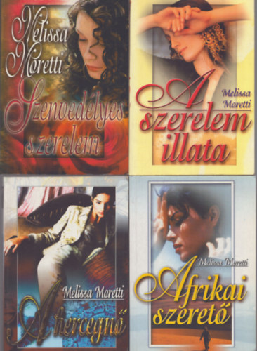 Melissa Moretti - 4 db Melissa Moretti romantikus k�tet: A szerelem illata - Szenved�lyes szerelem - Afrika szeret� - A hercegn�