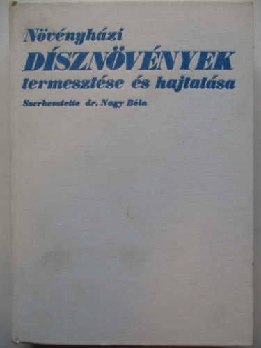 Dr. Nagy Béla - Növényházi dísznövények termesztése és hajtatása