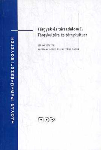 Kapitány Ágnes; Kapitány Gábor - Tárgyak és társadalom I. Tárgykultúra és tárgykultusz