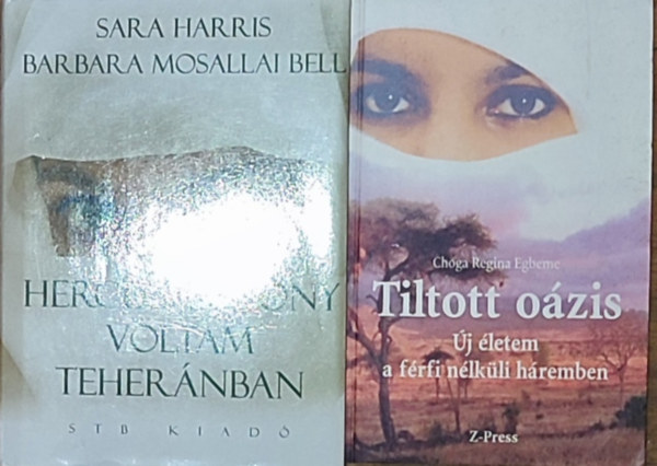 Choga Regina Egbeme Sara Harris-Barbara Mosallai Bell - 2db n�i sorsokkal kapcsolatos reg�ny - Sara Harris-Barbara Mosallai Bell-Hercegasszony voltam Teher�nban, Choga Regina Egbeme-Tiltott o�zis