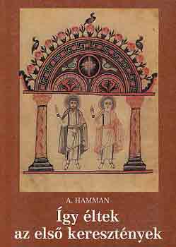 A. Hamman - �gy �ltek az els� kereszt�nyek