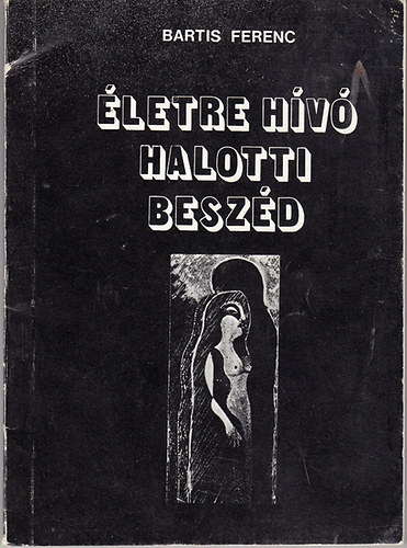 Bartis Ferenc - Életre hívó halotti beszéd (versek)