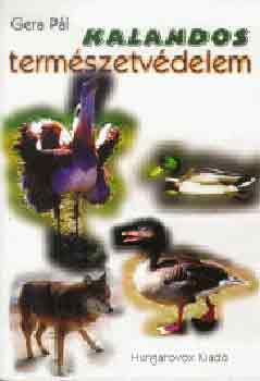 Gera P�l - Kalandos term�szetv�delem. Egy (volt) term�szetv�delmi �r vallom�sa