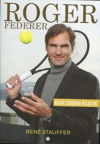 Ren Stauffer - Roger Federer - Egy zseni lete