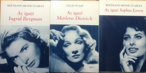 Bertrand Meyer - Gilles Plazy Stabley - Az igazi Ingrid Bergman + Az igazi Marlene Dietrich + Az igazi Sophia Loren (3 ktet)