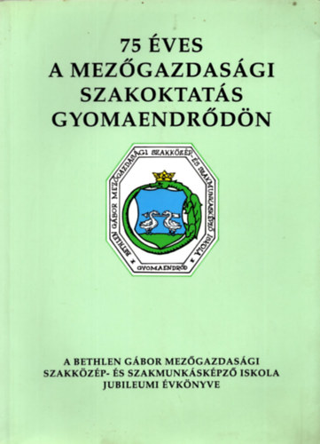 Urb�n Vince - 75 �ves a mez�gazdas�gi szakoktat�s Gyomaendr�d�n 1922-1997 - A Bethlen G�bor Mez�gazdas�gi Szakk�z�p- �s Szakmunk�sk�pz� Iskola Jubileumi �vk�nyve