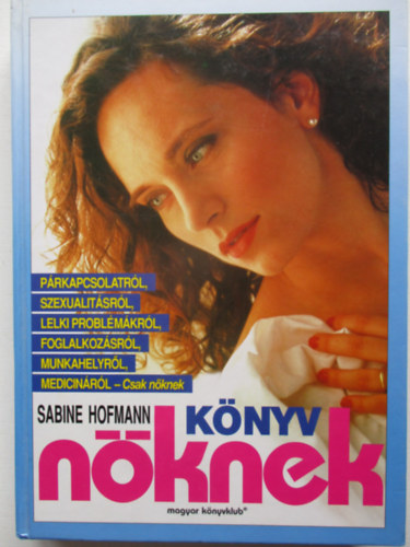 Sabine Hofmann - K�nyv n�knek - P�rkapcsolatr�l, szexualit�sr�l, lelki probl�m�kr�l, foglalkoz�sr�l, munkahelyr�l, medicin�r�l