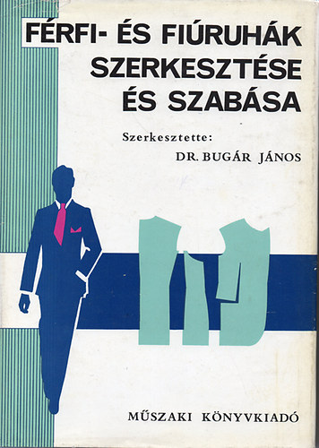 Dr. Bug�r J�nos  (szerk.) - F�rfi- �s fi�ruh�k szerkeszt�se �s szab�sa