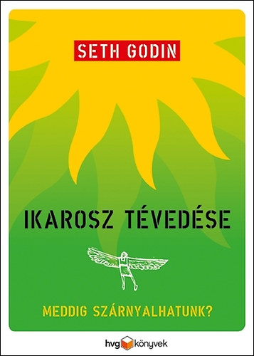 Seth Godin - Ikarosz tvedse - Meddig szrnyalhatunk?