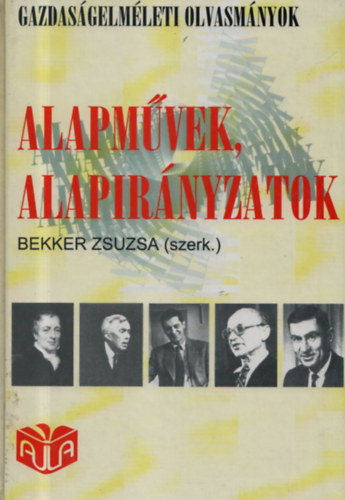 Bekker Zsuzsa  (szerk.) - Alapmvek, alapirnyzatok (Gazdasgelmleti olvasmnyok)