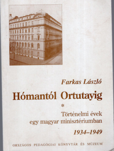 Farkas L�szl� - H�mant�l Ortutayig - T�rt�nelmi �vek egy magyar miniszt�riumban