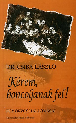 Dr. Csiba Lszl - Krem, boncoljanak fel - Egy orvos hallomsai