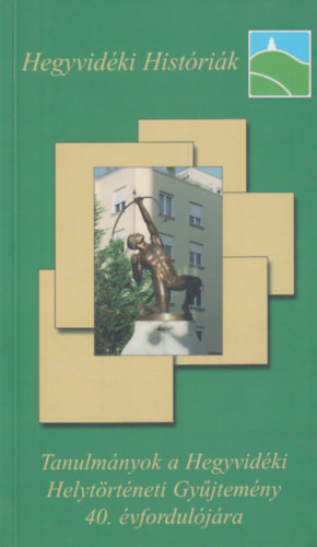 Bal�zs Attila - Kollega Tarsoly Istv�n  (szerk.) - Tanulm�nyok a Hegyvid�ki Helyt�rt�neti Gy�jtem�ny 40. �vfordul�j�ra