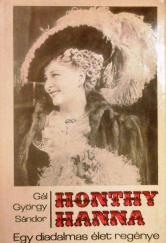 G�l Gy�rgy S�ndor - Honthy Hanna-Egy diadalmas �let reg�nye