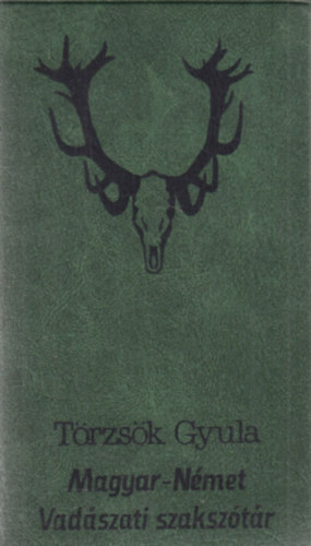 Törzsök Gyula - Magyar-német vadászati szakszótár / Deutsch-Ungarisches Jagdwörterbuch