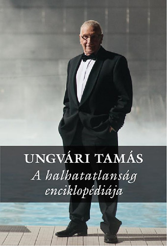 Ungv�ri Tam�s - A halhatatlans�g enciklop�di�ja