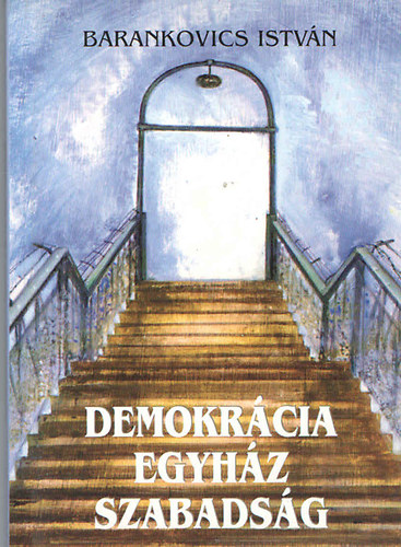 Barankovics Istv�n - Demokr�cia, egyh�z, szabads�g