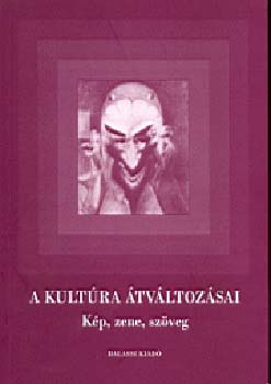 Jeney Éva; Szegedy-Maszák Mihály - A kultúra átváltozásai - Kép, zene, szöveg