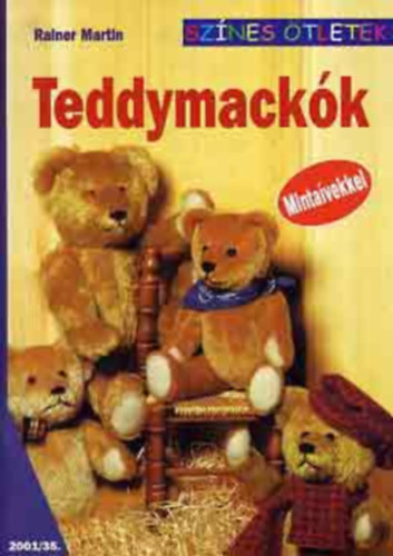 SZERZ Rainer Martin SZERKESZT Varga Edit FORDT Lakner Judit - Teddymackk Anyagok s eszkzk - A macik szabsa s varrsa - Sasszegek - A maci arcnak elksztse - A testrszek sszelltsa, (Mintav mellkletekkel.)