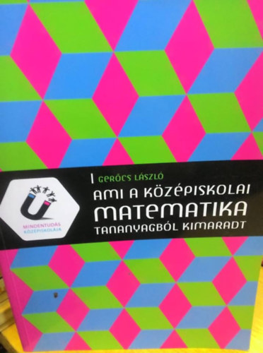 Gercs Lszl - Ami a kzpiskolai matematika tananyagbl kimaradt