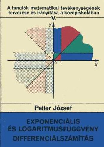 Peller József - Exponenciális és logaritmusfüggvény - Differenciálszámítás (A tanulók matematikai tevékenységének tervezése és irányítása a középiskolában V.)