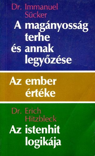 Immanuel Dr. Scker; Erich Dr. Hitzbleck - A magnyossg terhe s annak le...-Az ember rtke-A istenhit logikja