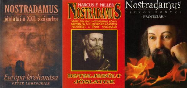 Nostradamus, Marcus F. Miller, Peter Lemesurier - 3 db k�nyv Nostradamusr�l: Titkok k�nyve - Pr�f�ci�k + Nostradamus - beteljes�lt j�slatok + Nostradamus j�slatai a XXI. sz�zadra - Eur�pa lerohan�sa
