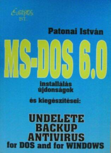 Patonai István - MS-DOS 6.0 Installálás, újdonságok és kiegészítései: Undelete, Backup, Antivirus for DOS and for WINDOWS