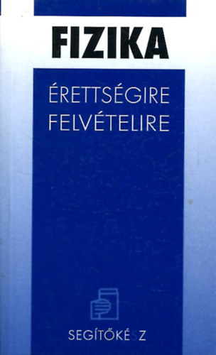 Varga Antal (szerk.) - Fizika érettségire, Felvételire (Segítőkész)