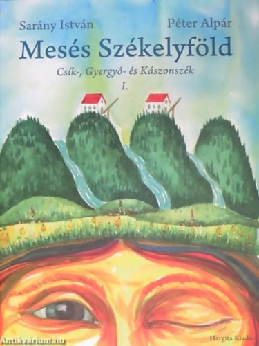 Sarány István GRAFIKUS Péter Alpár - Mesés Székelyföld CSÍK-, GYERGYÓ- ÉS KÁSZONSZÉK I./CSÍKSZEREDA ÉS KÖRNYÉKE, ALCSÍK, KÁSZON