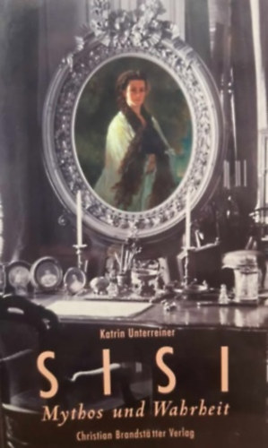 Ingrid Haslinger - Katrin Unterreiner - Sisi - Mythos und Wahrheit