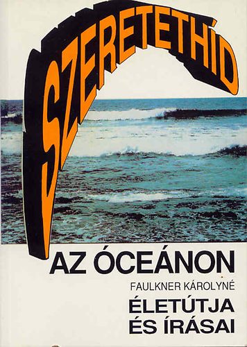 Szerk: Fortin László - Szeretethíd az óceánon (Faulkner Károlyné életútja és írásai)