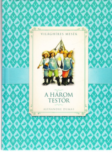 Aexandre Dumas - A h�rom test�r (Vil�gh�res mes�k)