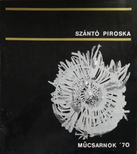 Sznt Piroska - Sznt Piroska Mcsarnok '70 - Sznt Piroska festmvsz killtsa 1970 mjus 9-31. Mcsarnok, Budapest, Hsk tere