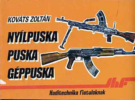 Kov�ts Zolt�n - Ny�lpuska, puska, g�ppuska (Haditechnika fiataloknak)