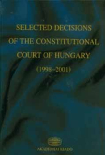 Holl Andrs; Erdei rpd - Selected Decisions of the Constitutional Court of Hungary (1998-2001)