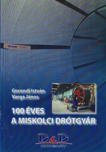 Varga J�nos Gorondi Istv�n - 100 �ves a Miskolci Dr�tgy�r
