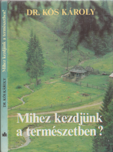 Dr. Kós Károly - Mihez kezdjünk a természetben?