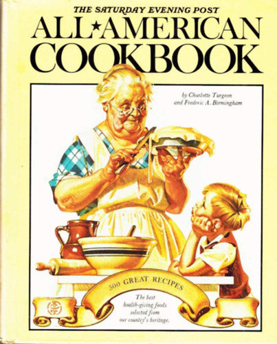 Frederic A. Birmingham Charlotte Turgeon - The Saturday Evening Post All -  American Cookbook - 500 Great Recipes With A Light-Hearted History with Eating in America