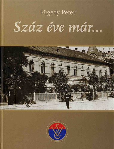 Fgedy Pter - Szz ve mr... 100 ves a VASAS - 1911-2011