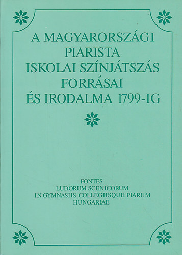 Kilin Istvn (szerk.) - A magyarorszgi piarista iskolai sznjtszs forrsai s irodalma