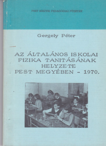 Gergely Pter - Az ltalnos iskolai fizika tantsnak helyzete Pest megyben 1970