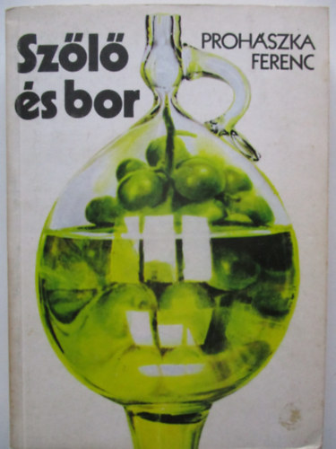 SZERZŐ Prohászka Ferenc GRAFIKUS Szügyi Edit LEKTOR Dr. Sz. Nagy László Dr. Tóth Bertalan - Szőlő és bor (A szőlő szaporításának módjai - A bor kezelése) 14. bővített kiadás