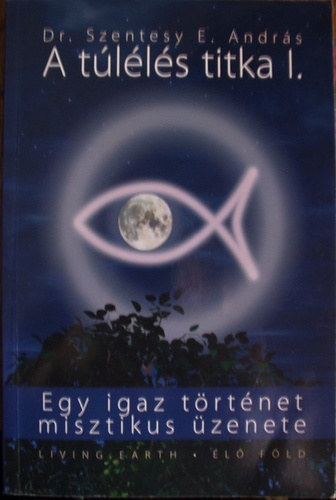 Szentesy E. Andr�s - A t�l�l�s titka I.-  Egy igaz t�rt�net misztikus �zenete