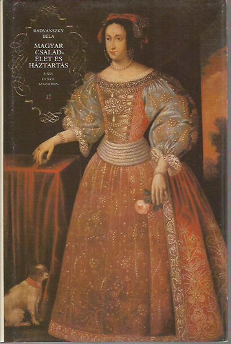 báró Radvánszky Béla - Magyar családélet és háztartás a XVI. és XVII. században II.