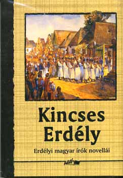 Hunyadi Csaba Zsolt /szerk./ - Kincses Erdély - Erdélyi magyar írók novellái